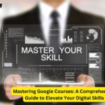 Mastering Google Courses: A Comprehensive Guide to Elevate Your Digital Skills